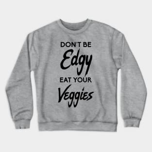 Don't Be Edgy, Eat Your Veggies Crewneck Sweatshirt